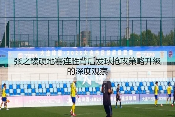 张之臻硬地赛连胜背后发球抢攻策略升级的深度观察